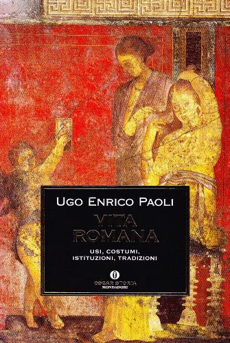 Vita romana. Usi, costumi, istituzioni, tradizioni di Ugo Enrico Paoli edito da Mondadori
