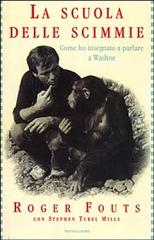 La scuola delle scimmie. Come ho insegnato a parlare a Washoe di Roger Fouts, Stephen Tukel edito da Mondadori