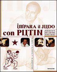Impara il judo con Putin. La storia la tecnica la preparazione di Vladimir Putin, Vasilij Sestakov, Aleksej Levickij edito da Mondadori