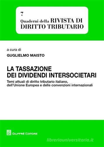 La tassazione dei dividendi intersocietari. Temi attuali di diritto tributario italiano, dell'Unione Europea e delle convenzioni internazionali edito da Giuffrè