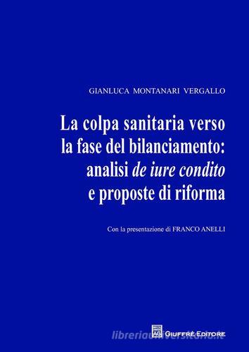La colpa sanitaria verso la fase del bilanciamento: analisi de iure condito e proposte di riforma di Gianluca Montanari Vergallo edito da Giuffrè