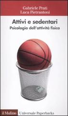 Attivi e sedentari. Psicologia dell'attività fisica di Luca Pietrantoni, Gabriele Prati edito da Il Mulino