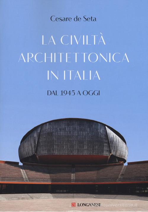 La civiltà architettonica in Italia. Dal 1945 a oggi di Cesare De Seta edito da Longanesi