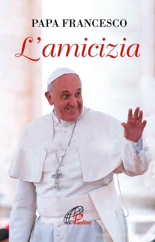 L' amicizia di Francesco (Jorge Mario Bergoglio) edito da Paoline Editoriale Libri