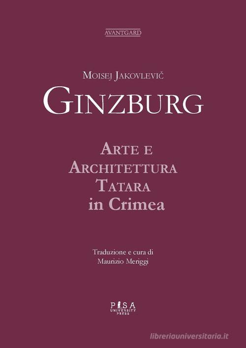 Moisej Jakovlevic Ginzburg. Arte e architettura tatara in Crimea edito da Pisa University Press