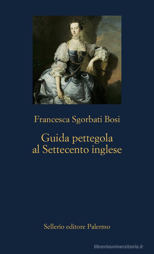 Guida pettegola al Settecento inglese di Francesca Sgorbati Bosi edito da Sellerio Editore Palermo