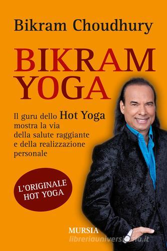 Bikram yoga. Il guru dello Hot Yoga mostra la via della salute raggiante e della realizzazione personale di Bikram Choudhury edito da Ugo Mursia Editore