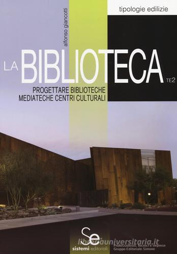 La biblioteca. Progettare biblioteche mediateche centri culturali di Alfonso Giancotti edito da Sistemi Editoriali