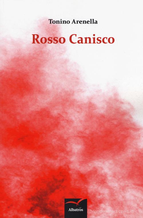 Rosso canisco di Tonino Arenella edito da Gruppo Albatros Il Filo