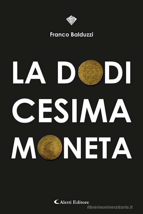 Libro La dodicesima moneta di Franco Balduzzi I diamanti di Aletti