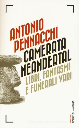 Camerata Neandertal. Libri, fantasmi e funerali vari di Antonio Pennacchi edito da Baldini + Castoldi