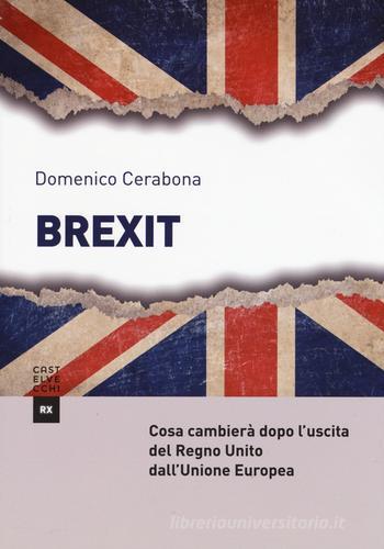 Brexit. Cosa cambierà dopo l'uscita del Regno Unito dall'Unione Europea di Domenico Cerabona edito da Castelvecchi
