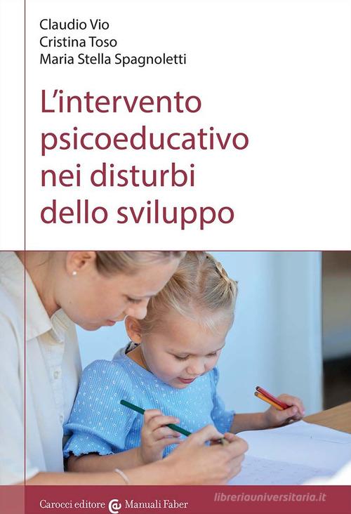 L' intervento psicoeducativo nei disturbi dello sviluppo di Claudio Vio, Cristina Toso, M. Stella Spagnoletti edito da Carocci
