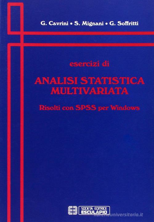 Esercizi di analisi statistica multivariata. Risolti con SPSS per Windows di G. Cavrini, S. Mignani, G. Soffritti edito da Esculapio