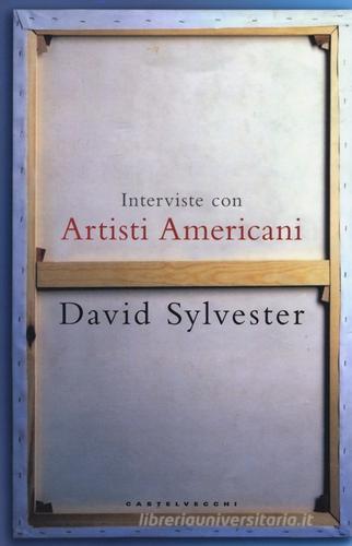 Interviste con artisti americani di David Sylvester edito da Castelvecchi