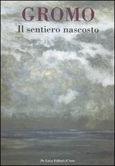 Gromo. Il sentiero nascosto. Breve antologia di opere dipinte 1969-2006. Catalogo della mostra (Roma, 31 maggio-25 giugno 2006) edito da De Luca Editori d'Arte