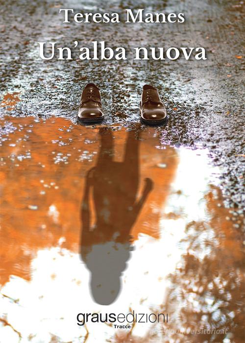 Libro Un'alba nuova di Teresa Manes Tracce di Graus Edizioni