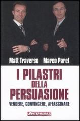 I pilastri della persuasione. Vendere, convincere, affascinare di Matt Traverso, Marco Paret edito da Anteprima Edizioni