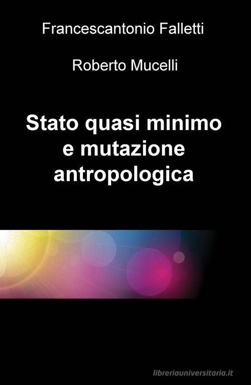 Stato quasi minimo e mutazione antropologica di Francescantonio Falletti, Roberto Mucelli edito da ilmiolibro self publishing