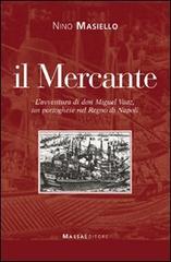 Il mercante. L'avventura di don Miguel Vaaz, un portoghese nel Regno di Napoli di Nino Masiello edito da Massa