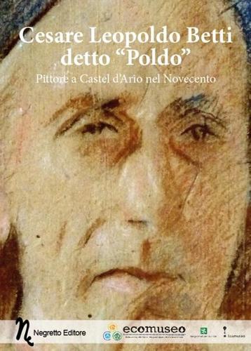 Cesare Leopoldo Betti detto «Poldo». Pittore a Castel d'Ario nel Novecento edito da Negretto
