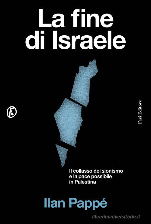 La fine di Israele. Il collasso del sionismo e la pace possibile in Palestina di Ilan Pappé edito da Fazi