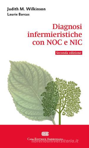 Diagnosi infermieristiche con NOC e NIC di Judith M. Wilkinson edito da CEA
