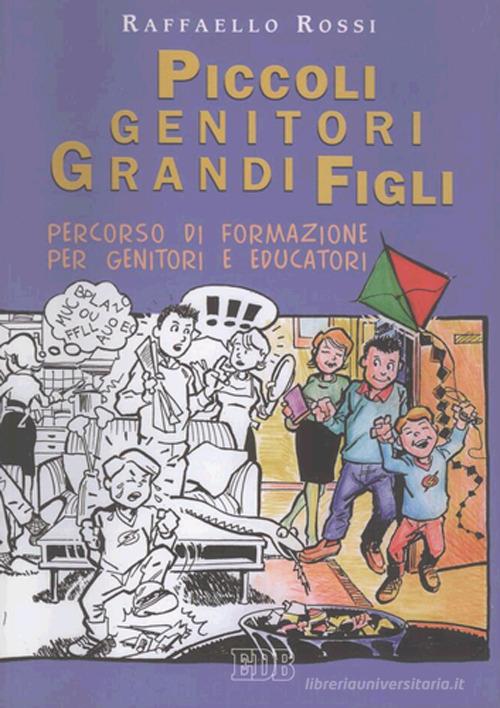 Piccoli genitori grandi figli. Percorso di formazione per genitori e educatori di Raffaello Rossi edito da EDB