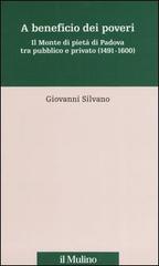 A beneficio dei poveri. Il Monte di pietà di Padova tra pubblico e privato (1491-1600) di Giovanni Silvano edito da Il Mulino
