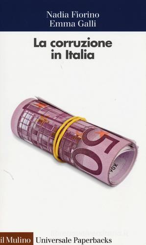 La corruzione in Italia. Un'analisi economica di Nadia Fiorino, Emma Galli edito da Il Mulino