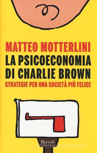 La psicoeconomia di Charlie Brown. Strategia per una società più felice di Matteo Motterlini edito da Rizzoli