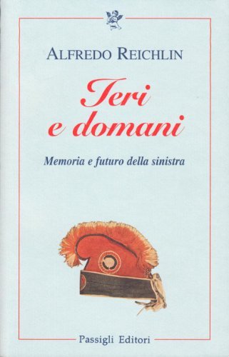 Ieri e domani. Memoria e futuro della sinistra di Alfredo Reichlin edito da Passigli