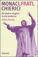 Monaci, frati, chierici. Gli ordini religiosi in età moderna di Flavio Rurale edito da Carocci