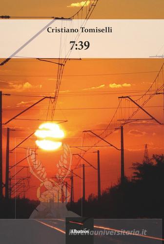 Libro 7:39 di Cristiano Tomiselli Nuove voci di Gruppo Albatros Il Filo