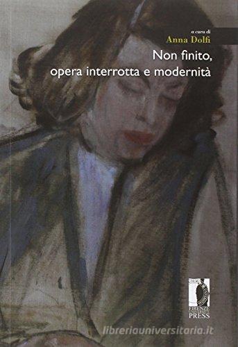 Non finito. Opera interrotta e modernità edito da Firenze University Press