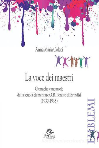 La voce dei maestri. Cronache e memorie della scuola elementare G.B. Perasso di Brindisi (1930-1935) di Anna Maria Colaci edito da Pensa Multimedia