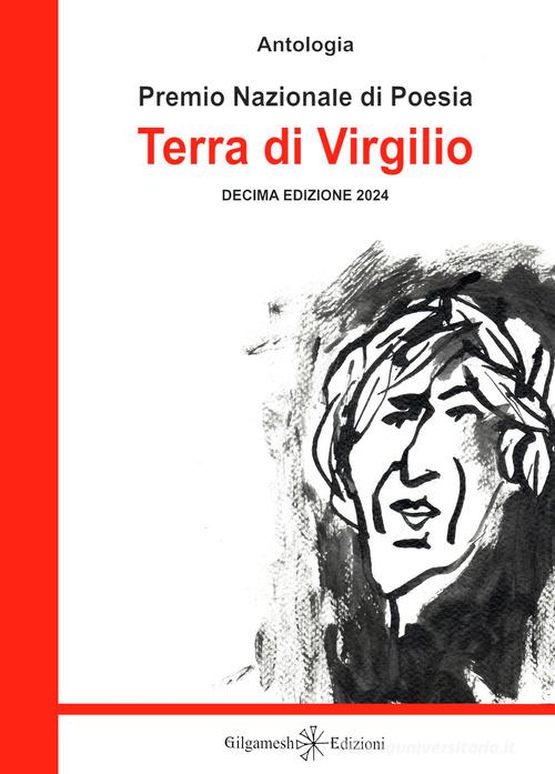 Antologia. Premio nazionale di poesia Terra di Virgilio. 10ª edizione edito da Gilgamesh Edizioni