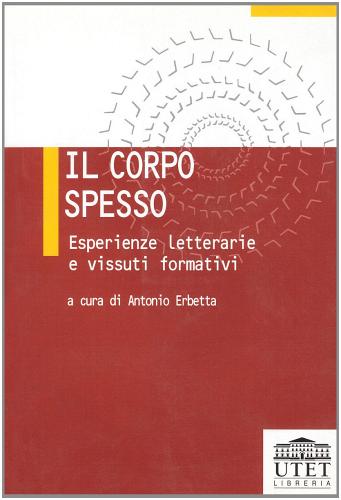 Il corpo spesso. Esperienze letterarie e vissuti formativi di Antonio Erbetta edito da UTET Università