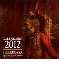 Pellerossa. Il piccolo grande popolo. Calendario 2012 edito da Edizioni Il Punto d'Incontro