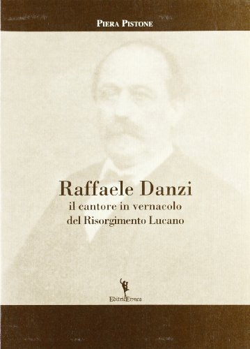 Raffaele Danzi. Il cantore in vernacolo del Risorgimento lucano di Piera Pistone edito da EditricErmes