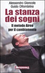 La stanza dei sogni. Il metodo Aireo per il cambiamento di Alessandro Giancola, Guido Ottombrino edito da Anteprima Edizioni