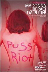 Madonna liberaci da Putin! Le Pussy Riot scuotono la Russia (e non solo) di Andrea Vania edito da Vololibero