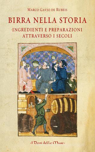 Birra nella storia. Ingredienti e preparazioni attraverso i secoli di Marco Gavio De Rubeis edito da I Doni Delle Muse
