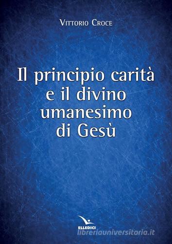 Principio carità e il divino umanesimo di Vittorio Croce edito da Editrice Elledici