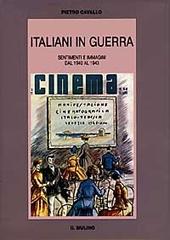 Italiani in guerra. Sentimenti e immagini dal 1940 al 1943 di Pietro Cavallo edito da Il Mulino