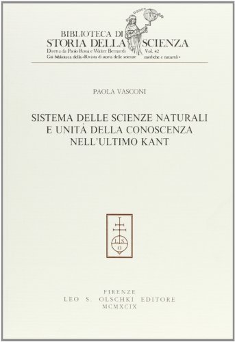 Sistema delle scienze naturali e unità della conoscenza nell'ultimo Kant di Paola Vasconi edito da Olschki