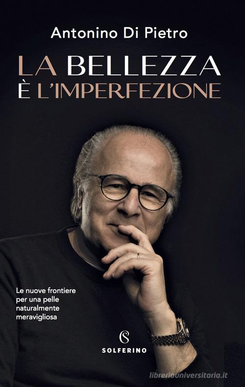 La bellezza è l'imperfezione. Le nuove frontiere per una pelle naturalmente meravigliosa di Antonino Di Pietro edito da Solferino