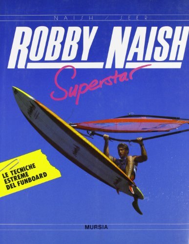 Robby Naish superstar di Robby Naish, Ulli Seer edito da Ugo Mursia Editore