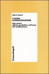 L' altra globalizzazione. Una nuova offerta produttiva nell'area del Mediterraneo di Marco Canesi edito da Franco Angeli