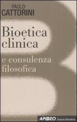 Bioetica clinica e consulenza filosofica di Paolo Cattorini edito da Apogeo